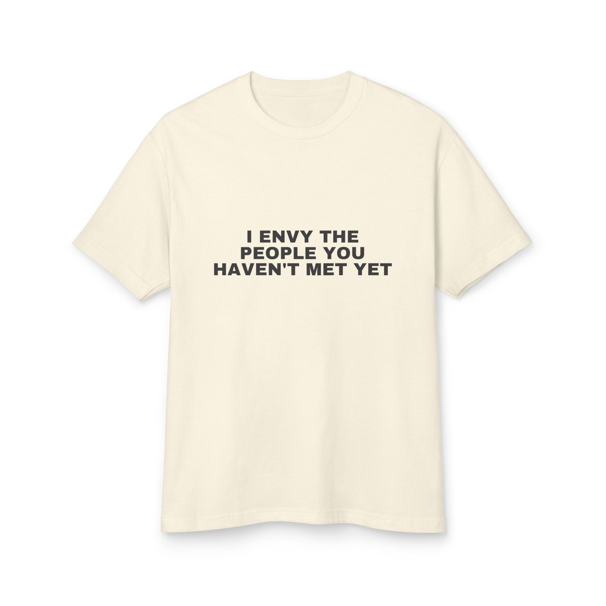 I Envy The People You Haven't Met Yet · Heavyweight Tee