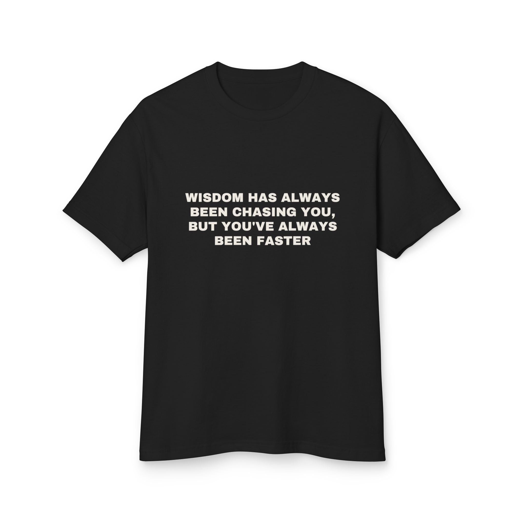 Wisdom Has Always Been Chasing You, But You've Always Been Faster on a true black heavyweight tee