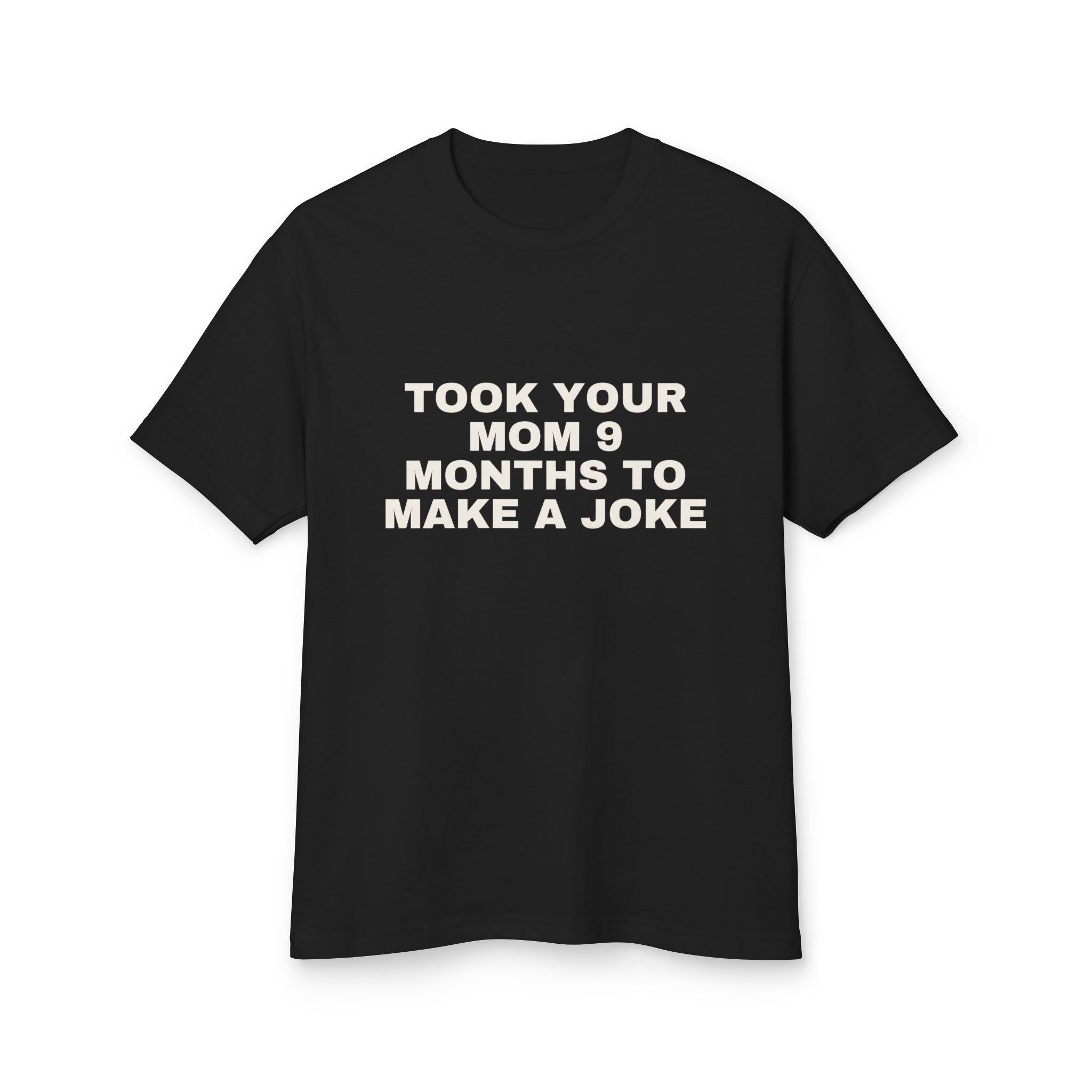Took Your Mom 9 Months To Make A Joke on a true black heavyweight tee