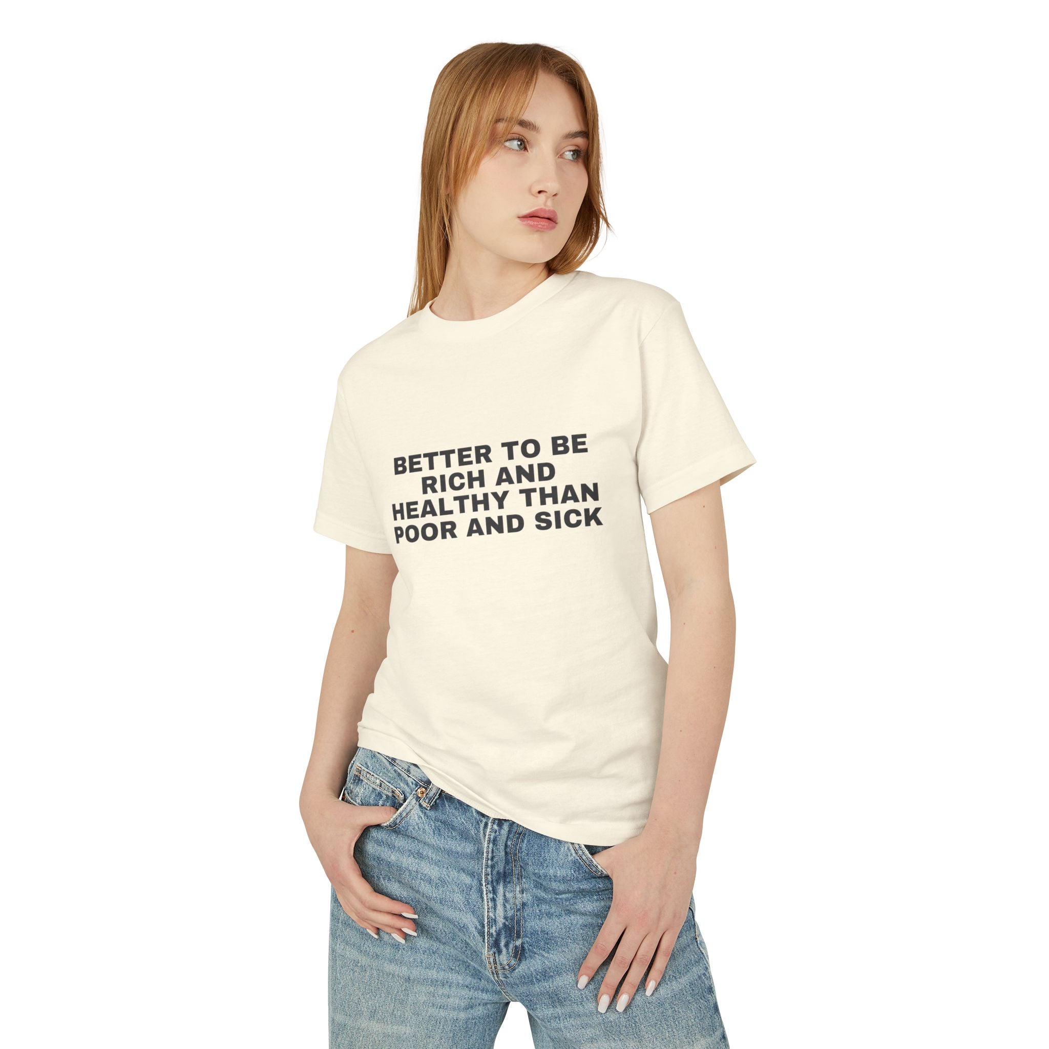 Better To Be Rich And Healthy Than Poor And Sick on a faded cream heavyweight tee