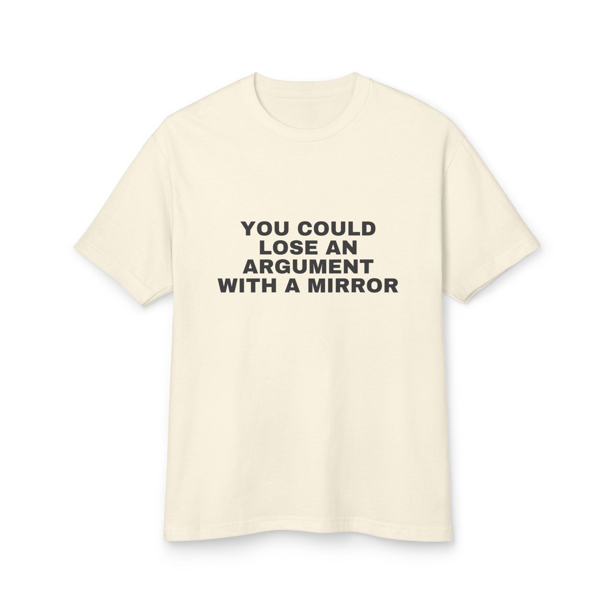 You Could Lose An Argument With A Mirror on a faded cream heavyweight tee