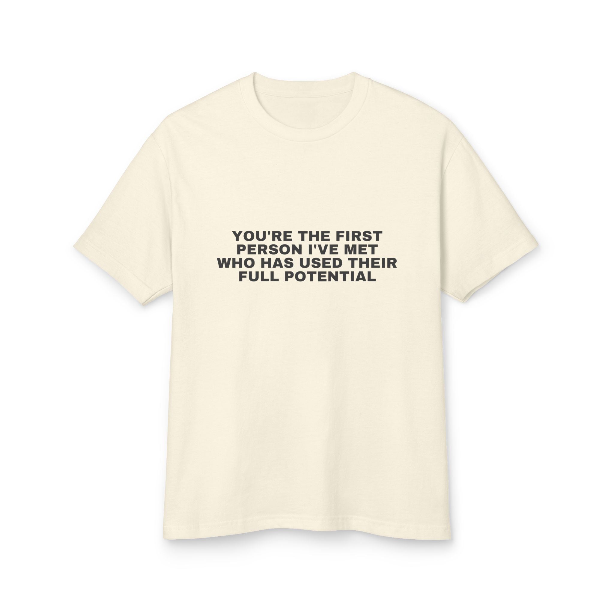 You're The First Person I've Met Who Has Used Their Full Potential on a faded cream heavyweight tee