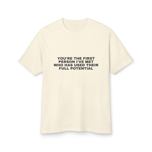 You're The First Person I've Met Who Has Used Their Full Potential · Heavyweight Tee