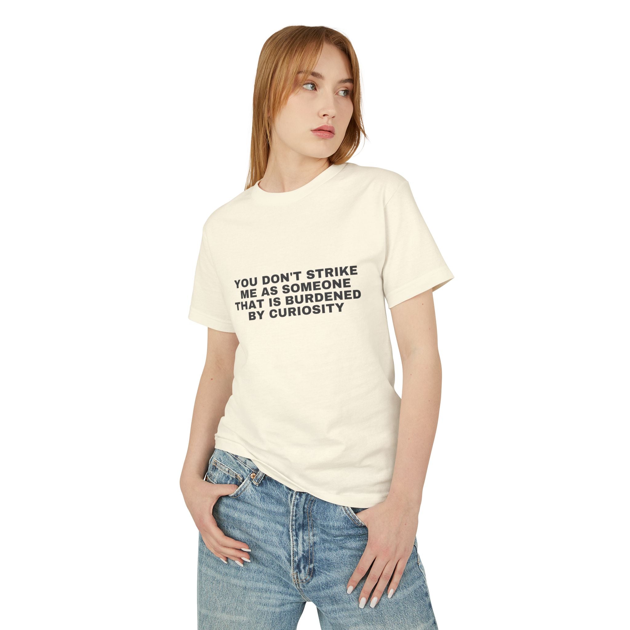 You Don't Strike Me As Someone That Is Burdened By Curiosity on a faded cream heavyweight tee