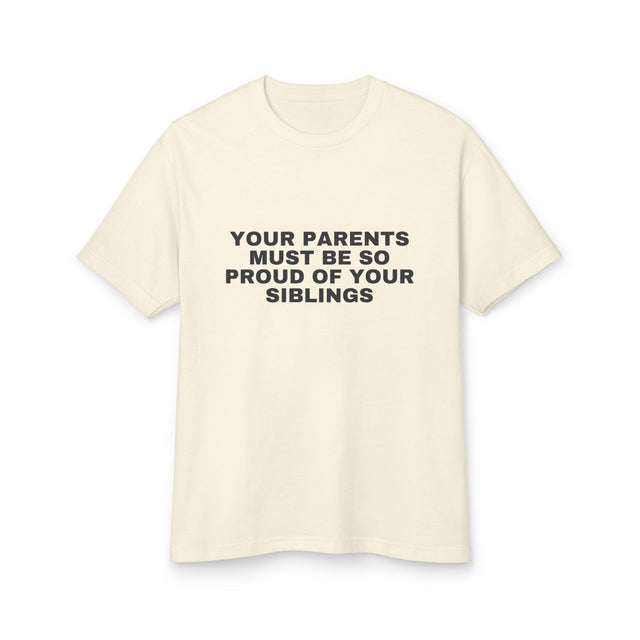 Your Parents Must Be So Proud Of Your Siblings on a faded cream heavyweight tee