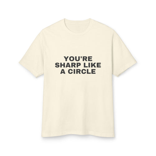 You're Sharp Like A Circle · Heavyweight Tee