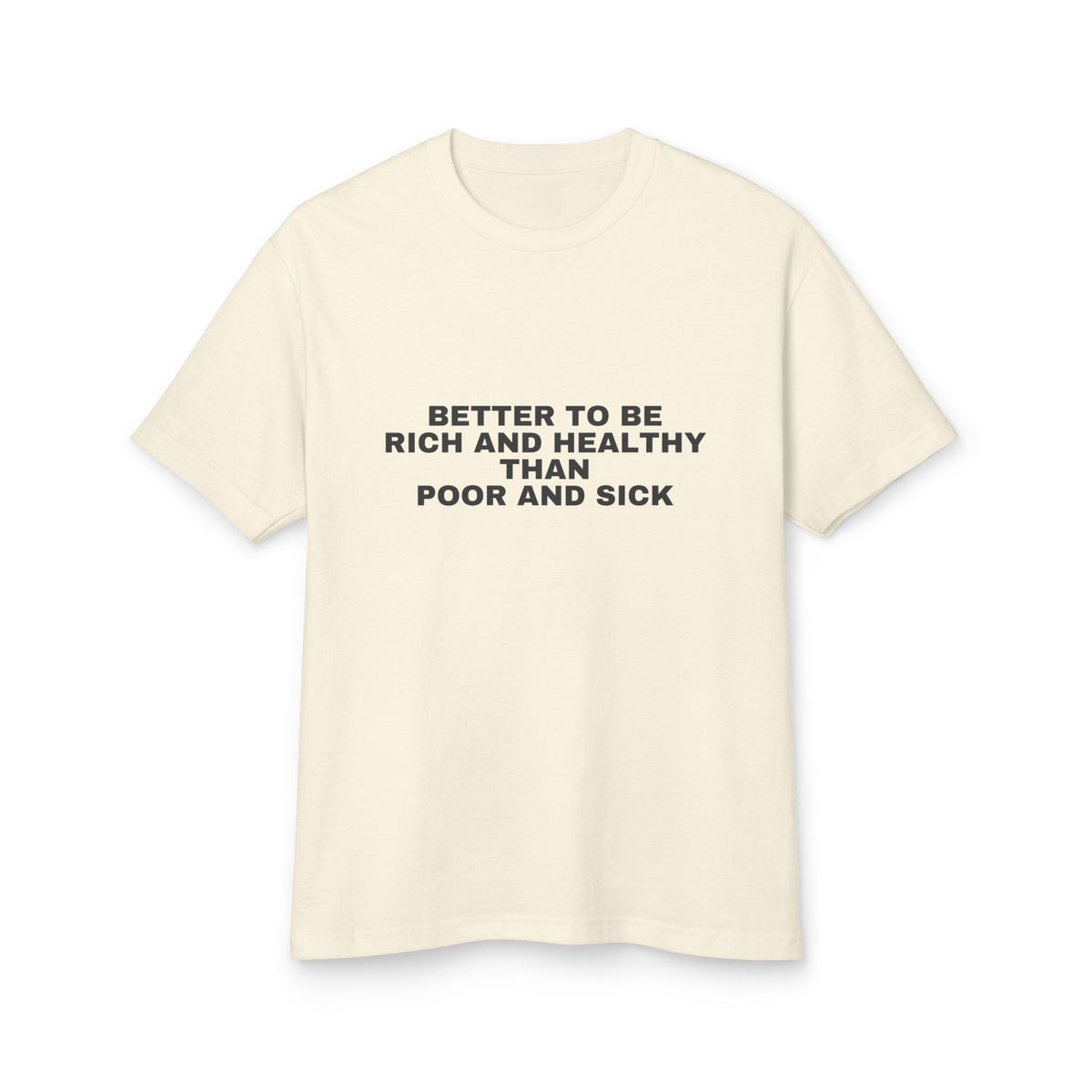 Better To Be Rich And Healthy Than Poor And Sick on a faded cream heavyweight tee