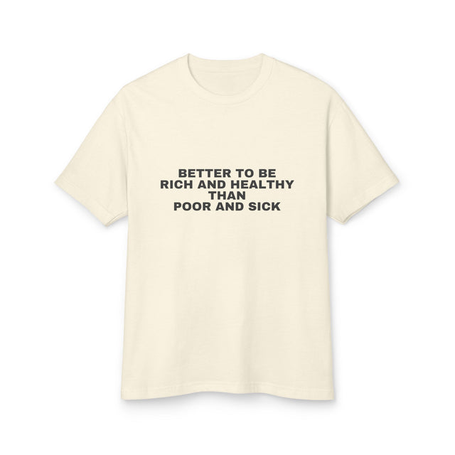 Better To Be Rich And Healthy Than Poor And Sick on a faded cream heavyweight tee