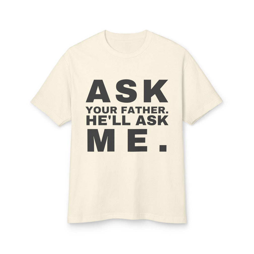 Ask Your Father. He'll Ask Me. · Heavyweight Tee
