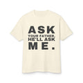 Ask Your Father. He'll Ask Me. · Heavyweight Tee