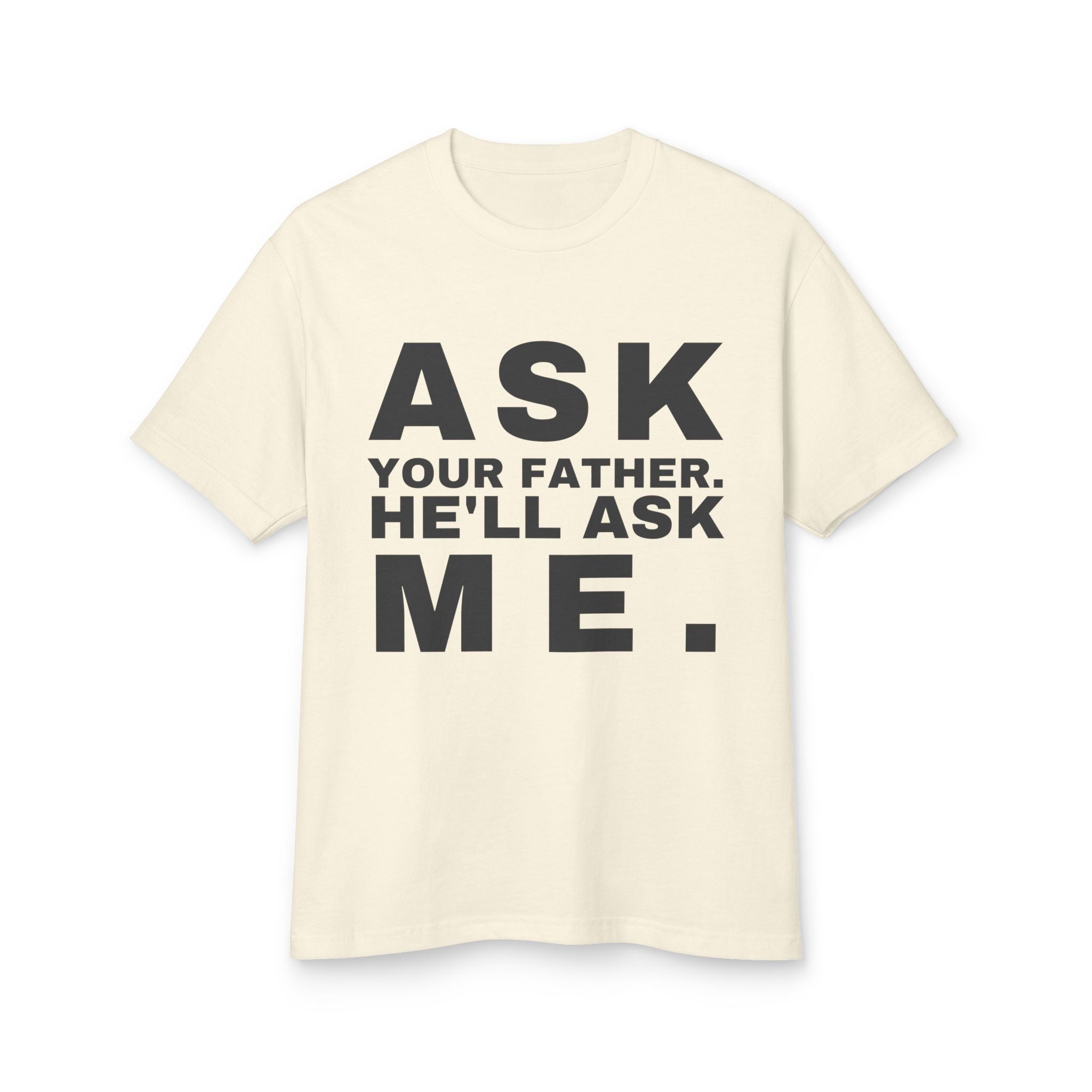 Ask Your Father. He'll Ask Me. · Heavyweight Tee