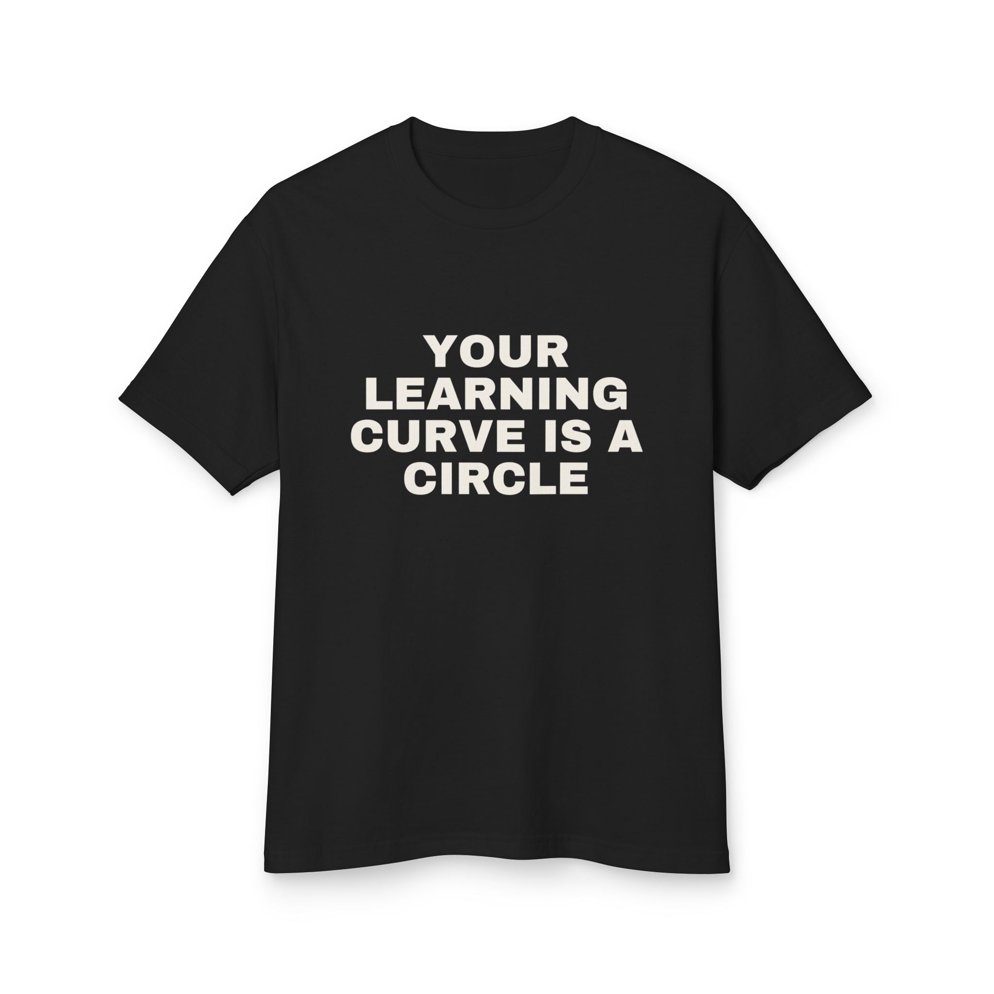Your Learning Curve Is A Circle on a true black heavyweight tee