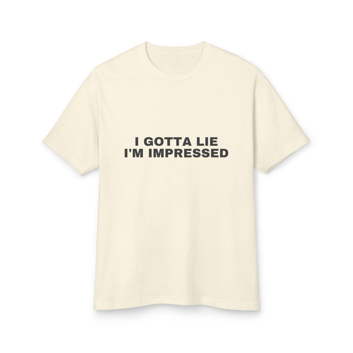 I Gotta Lie, I'm Impressed on a faded cream heavyweight tee