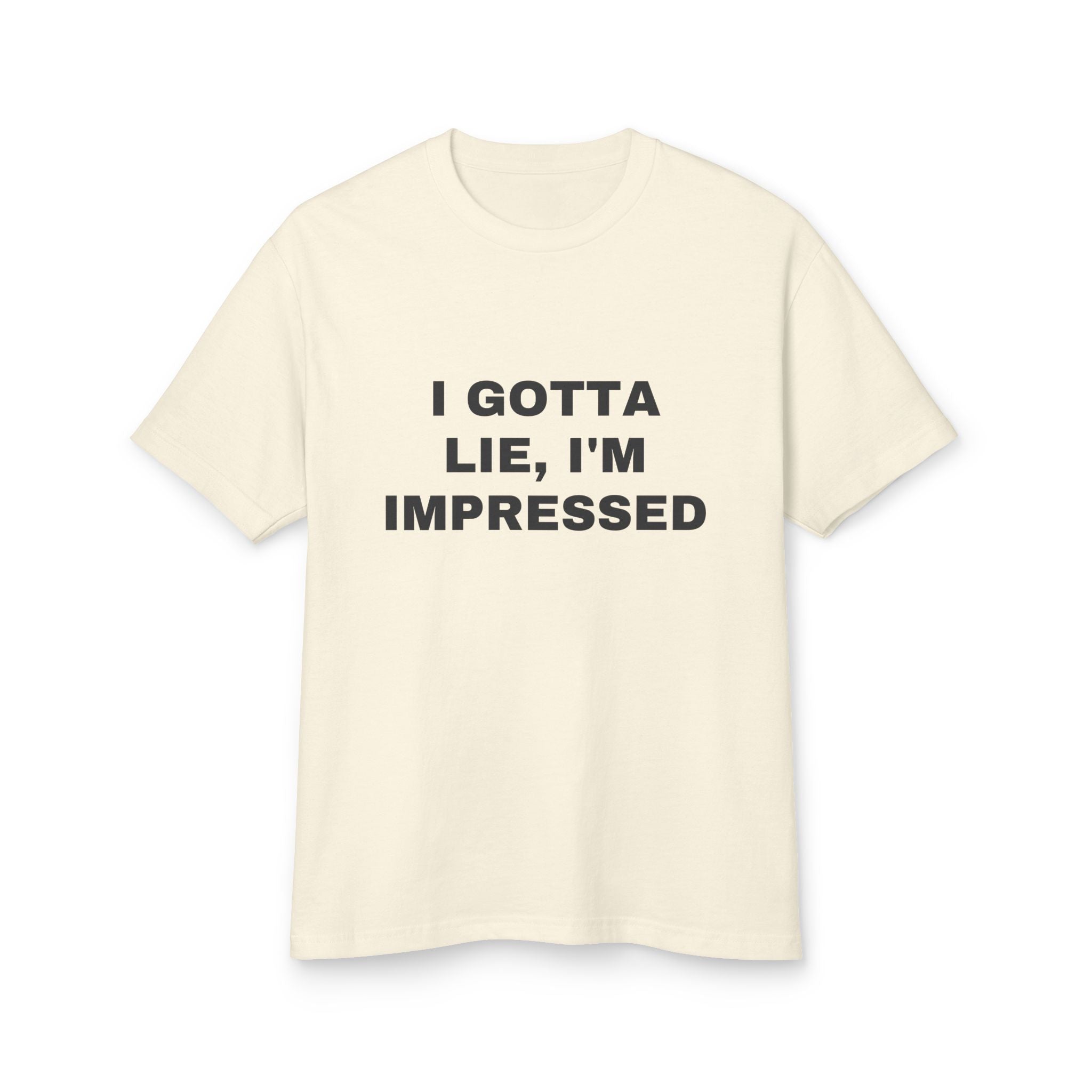 I Gotta Lie, I'm Impressed · Heavyweight Tee