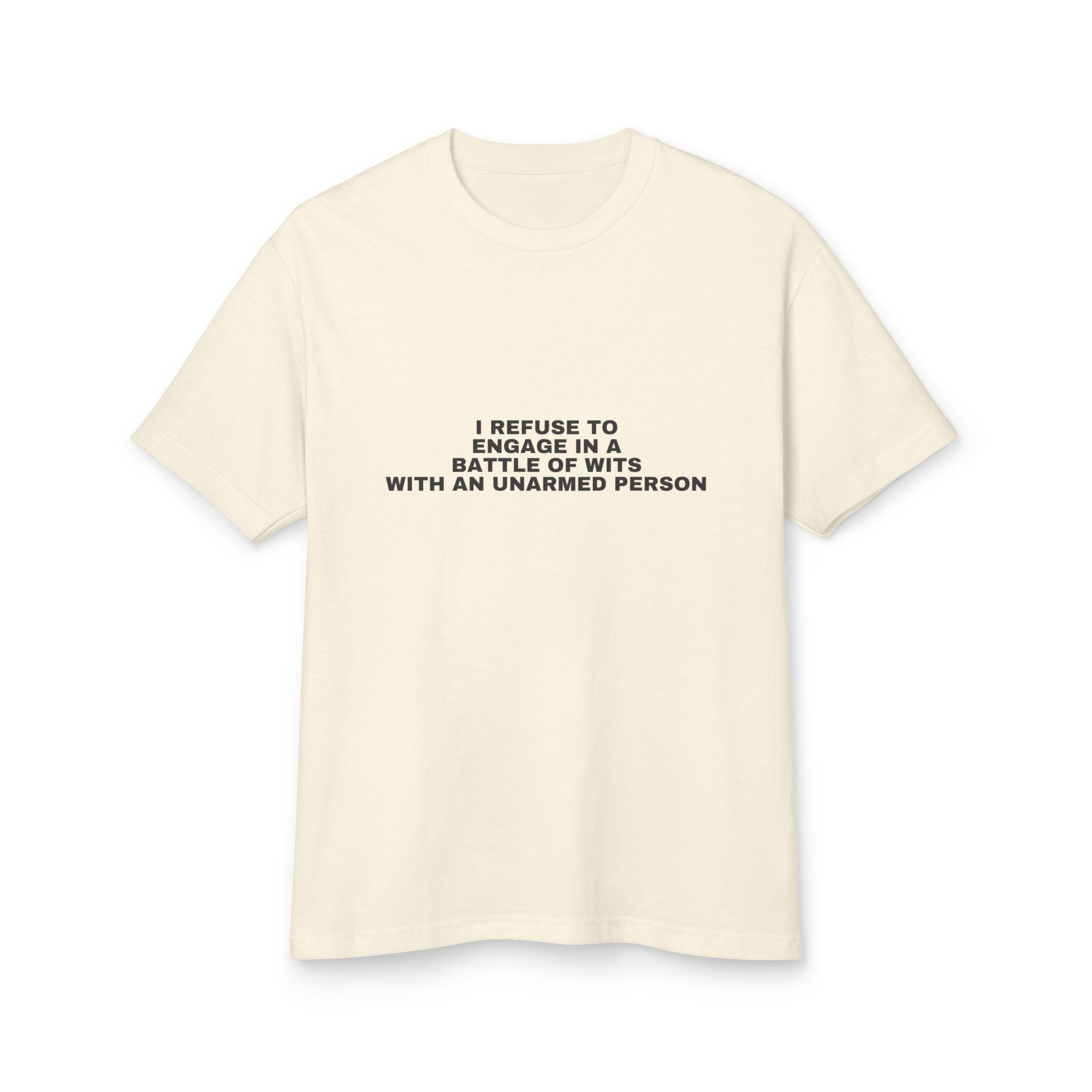 I Refuse To Engage In A Battle Of Wits With An Unarmed Person on a faded cream heavyweight tee