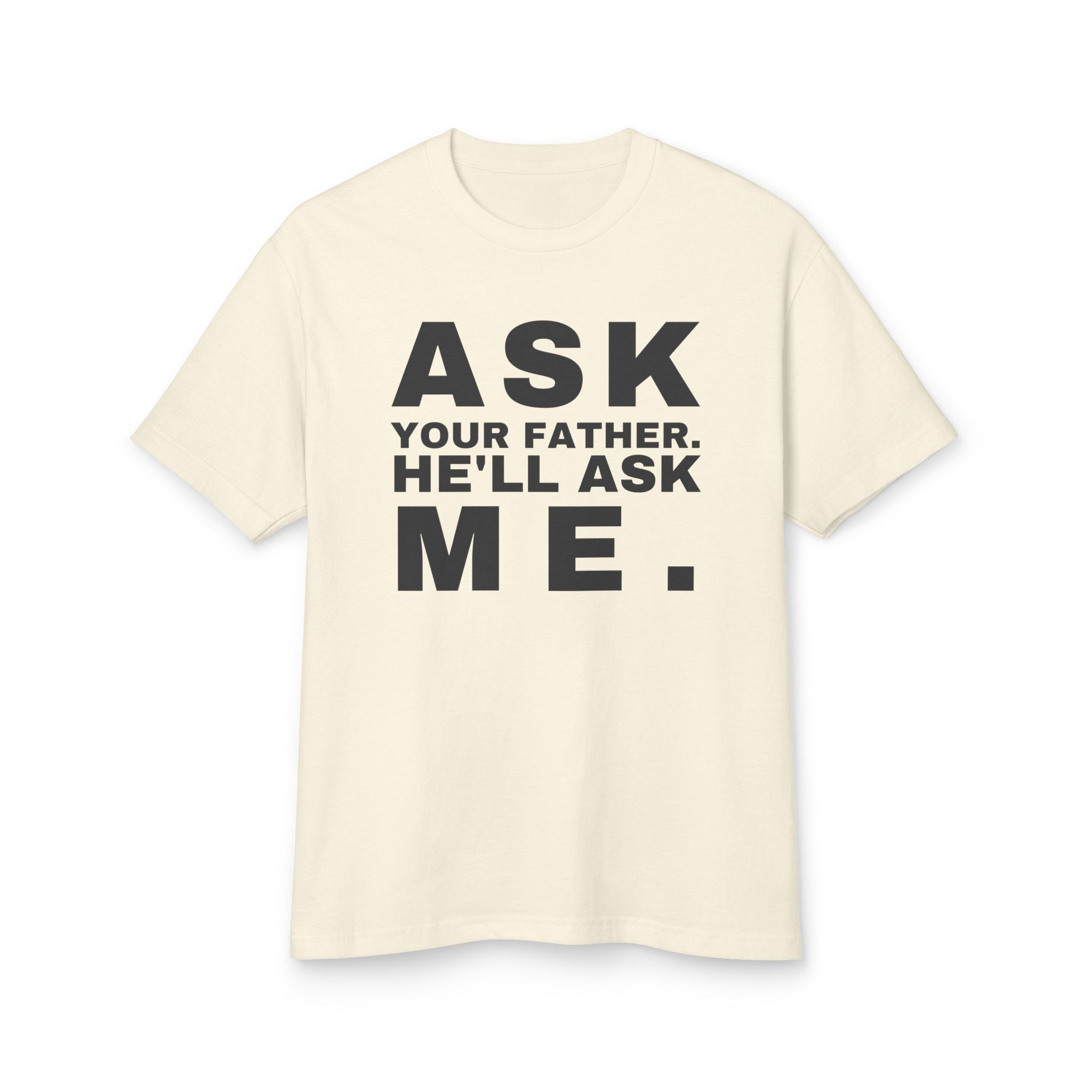 Ask Your Father. He'll Ask Me. · Heavyweight Tee