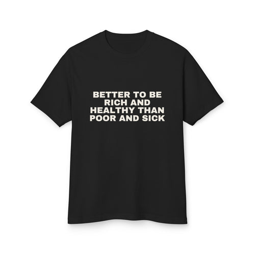 Better To Be Rich And Healthy Than Poor And Sick on a true black heavyweight tee