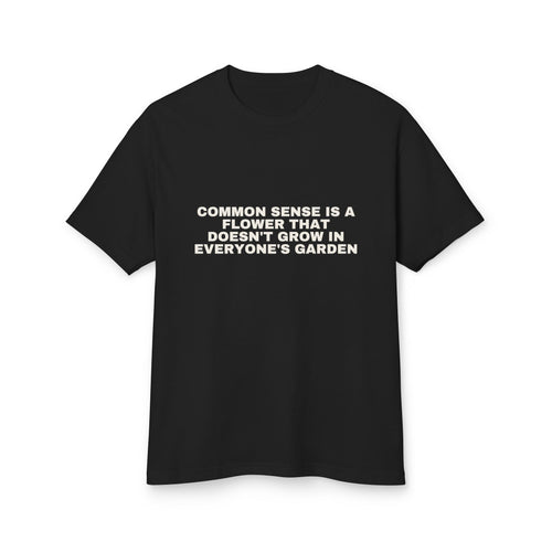 Common Sense Is A Flower That Doesn't Grow In Everyone's Garden on a true black heavyweight tee